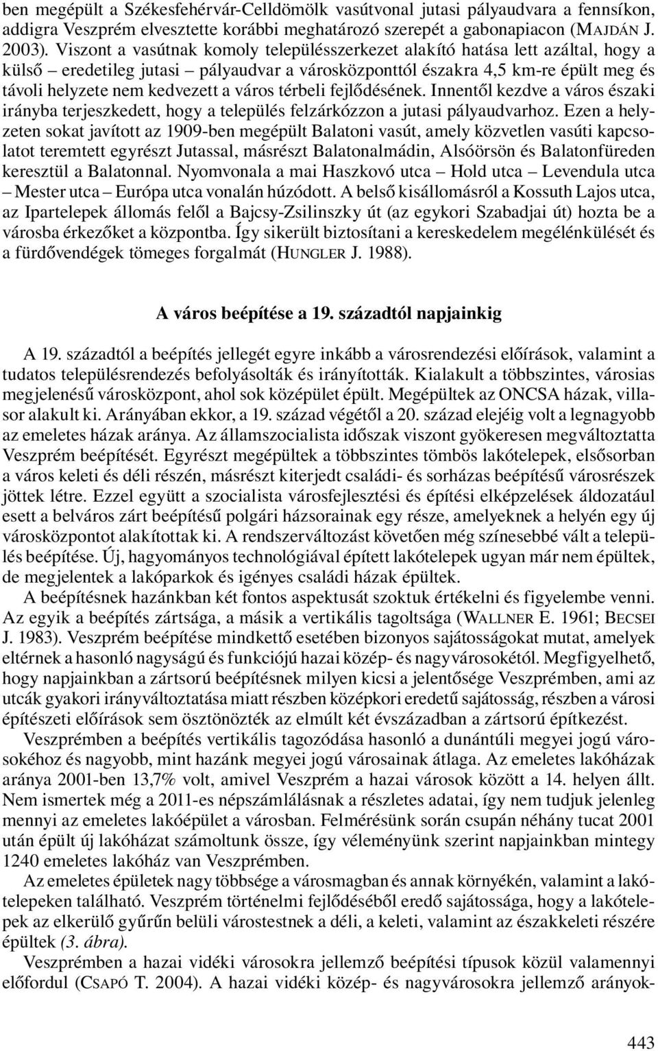 város térbeli fejlődésének. Innentől kezdve a város északi irányba terjeszkedett, hogy a település felzárkózzon a jutasi pályaudvarhoz.