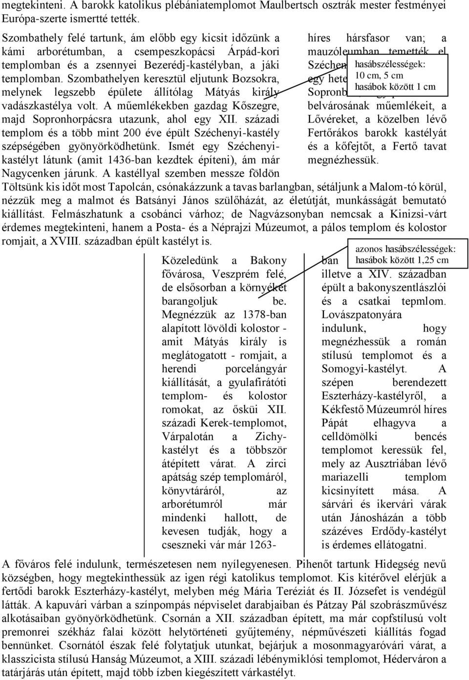 Szombathelyen keresztül eljutunk Bozsokra, melynek legszebb épülete állítólag Mátyás király vadászkastélya volt. A műemlékekben gazdag Kőszegre, majd Sopronhorpácsra utazunk, ahol egy XII.