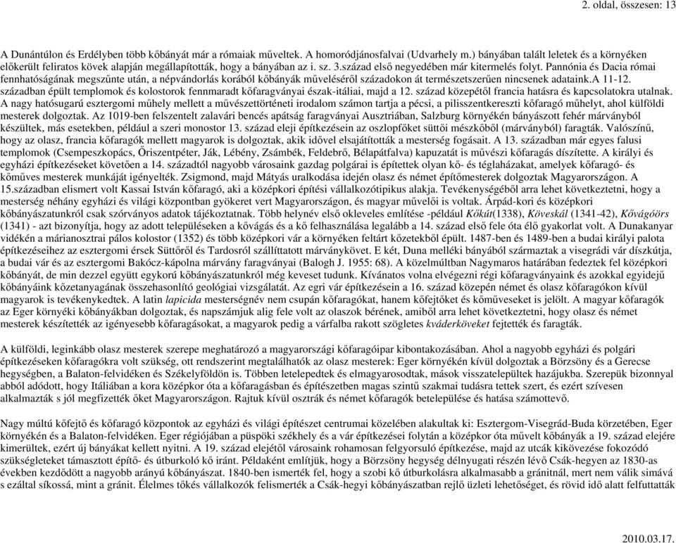 Pannónia és Dacia római fennhatóságának megszőnte után, a népvándorlás korából kıbányák mővelésérıl századokon át természetszerően nincsenek adataink.a 11-12.