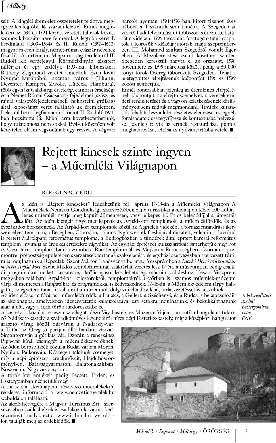 Rudolf KB verdejegyű, Körmöcbányán készített tallérjait és egy erdélyi, 1593-ban kibocsátott Báthory Zsigmond veretet ismerünk.