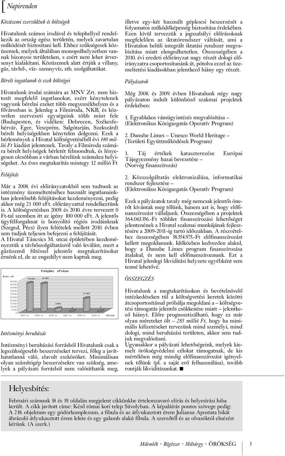 Közüzemek alatt értjük a villany, gáz, távhő-, víz- szennyvíz, stb. szolgáltatókat. Bérelt ingatlanok és ezek költségei Hivatalunk irodai számára az MNV Zrt.