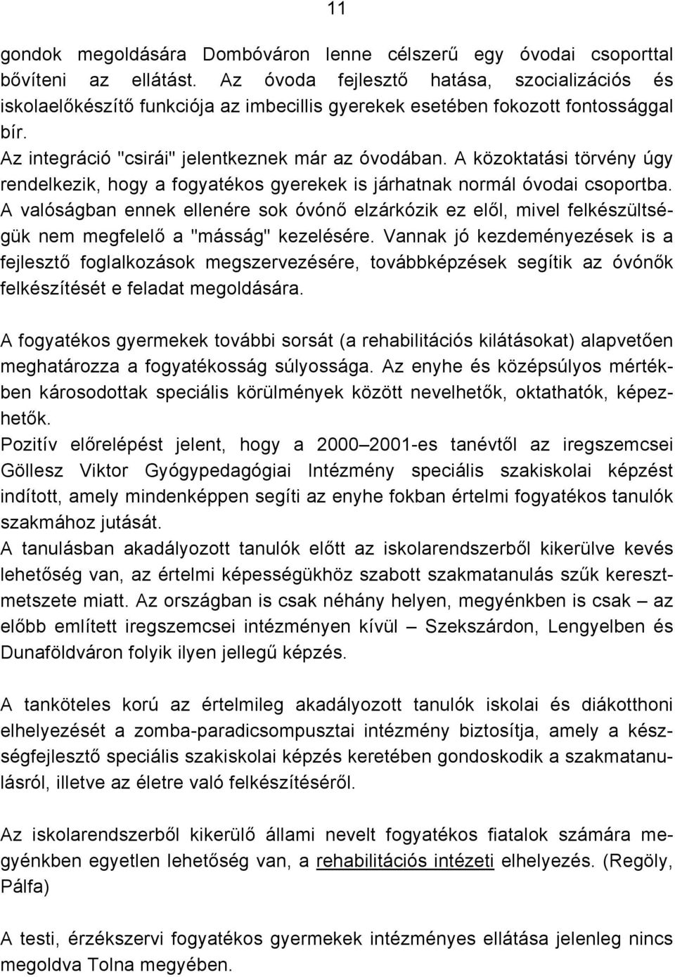 A közoktatási törvény úgy rendelkezik, hogy a fogyatékos gyerekek is járhatnak normál óvodai csoportba.