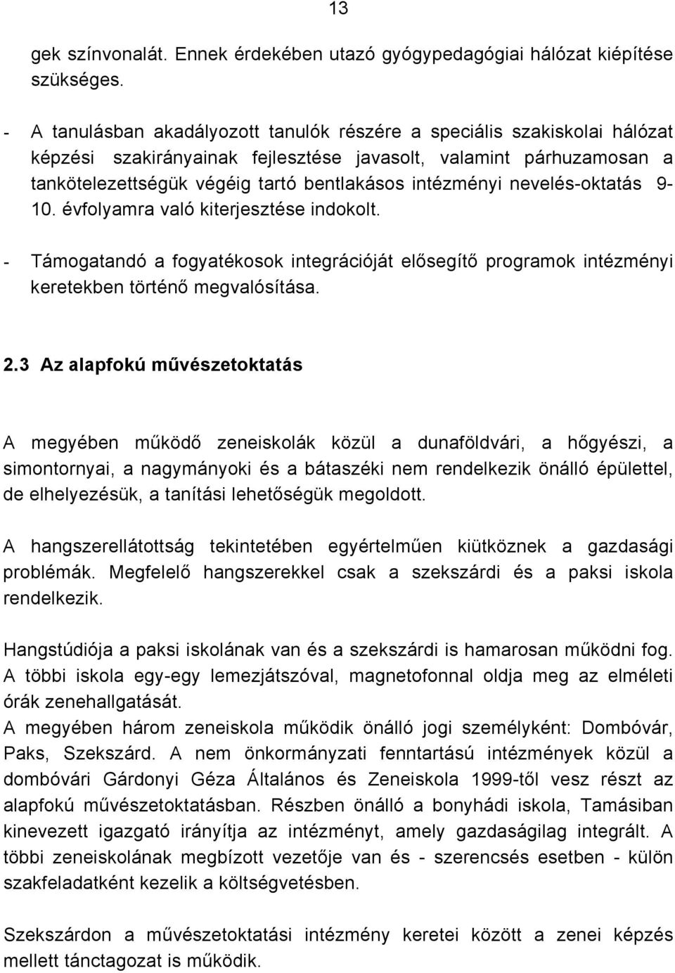 nevelés-oktatás 9-0. évfolyamra való kiterjesztése indokolt. - Támogatandó a fogyatékosok integrációját elősegítő programok intézményi keretekben történő megvalósítása.