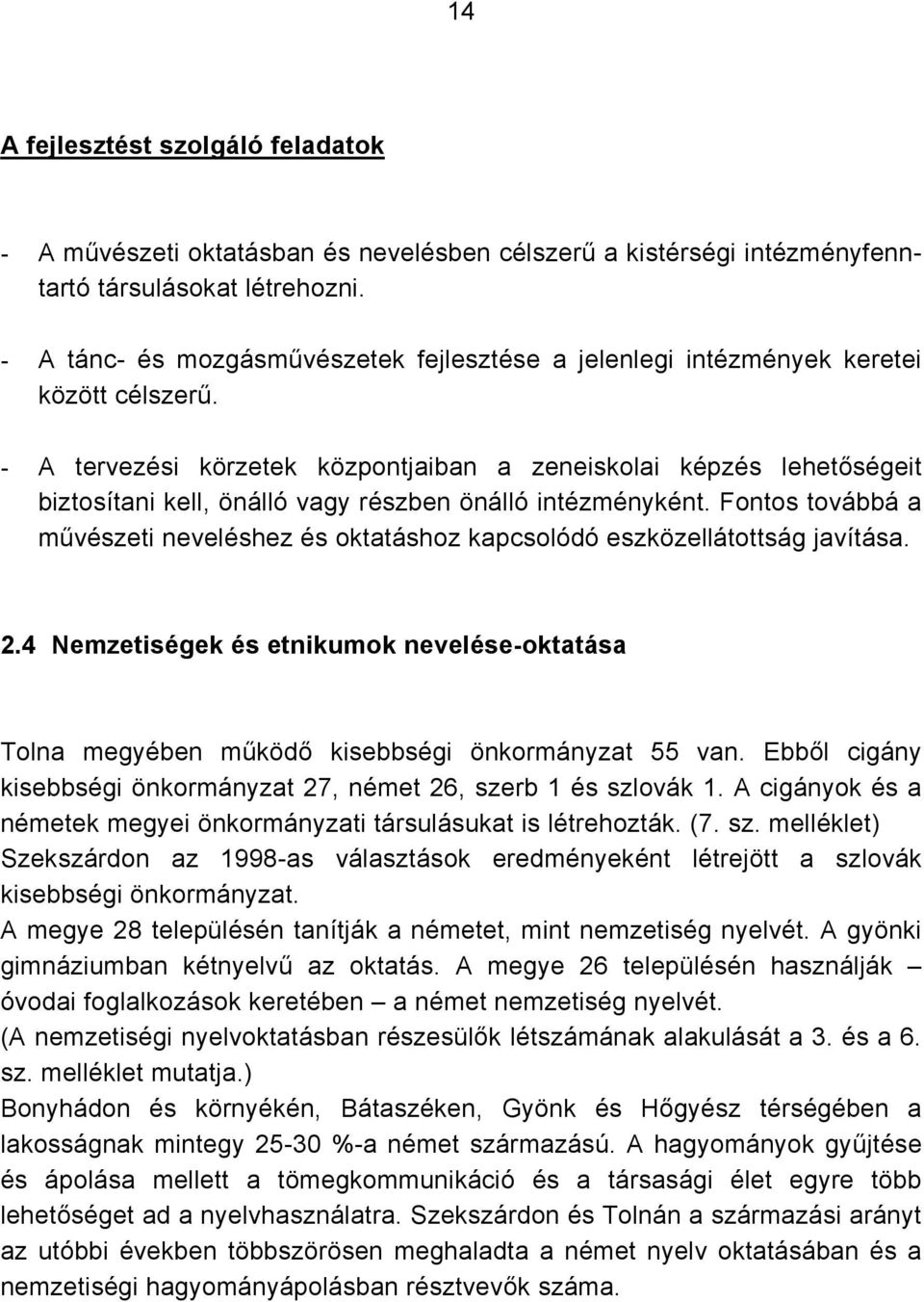 - A tervezési körzetek központjaiban a zeneiskolai képzés lehetőségeit biztosítani kell, önálló vagy részben önálló intézményként.