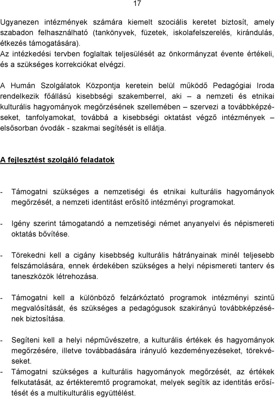 A Humán Szolgálatok Központja keretein belül működő Pedagógiai Iroda rendelkezik főállású kisebbségi szakemberrel, aki a nemzeti és etnikai kulturális hagyományok megőrzésének szellemében szervezi a