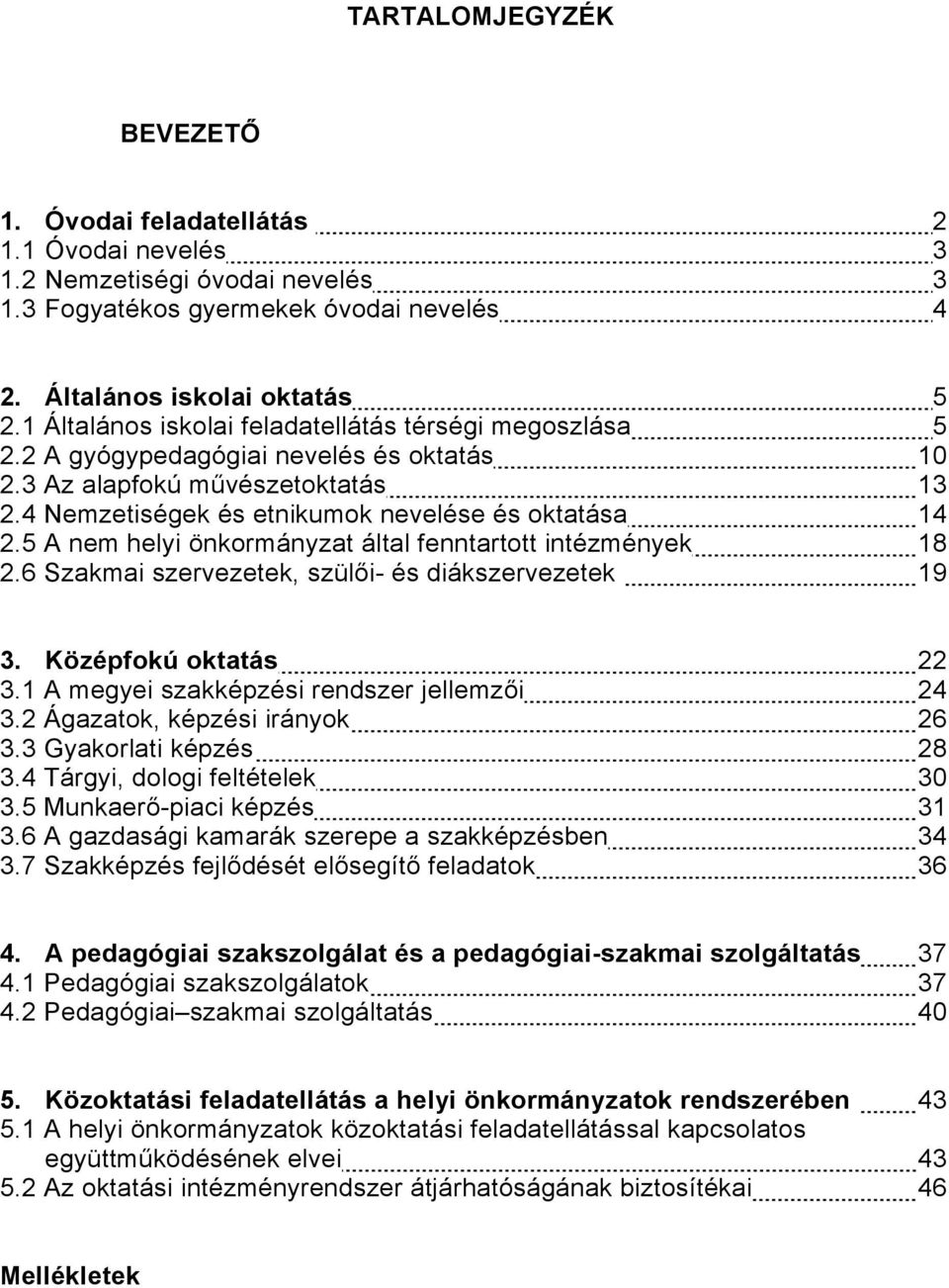 5 A nem helyi önkormányzat által fenntartott intézmények 8.6 Szakmai szervezetek, szülői- és diákszervezetek 9 3. Középfokú oktatás 3. A i szakképzési rendszer jellemzői 4 3.