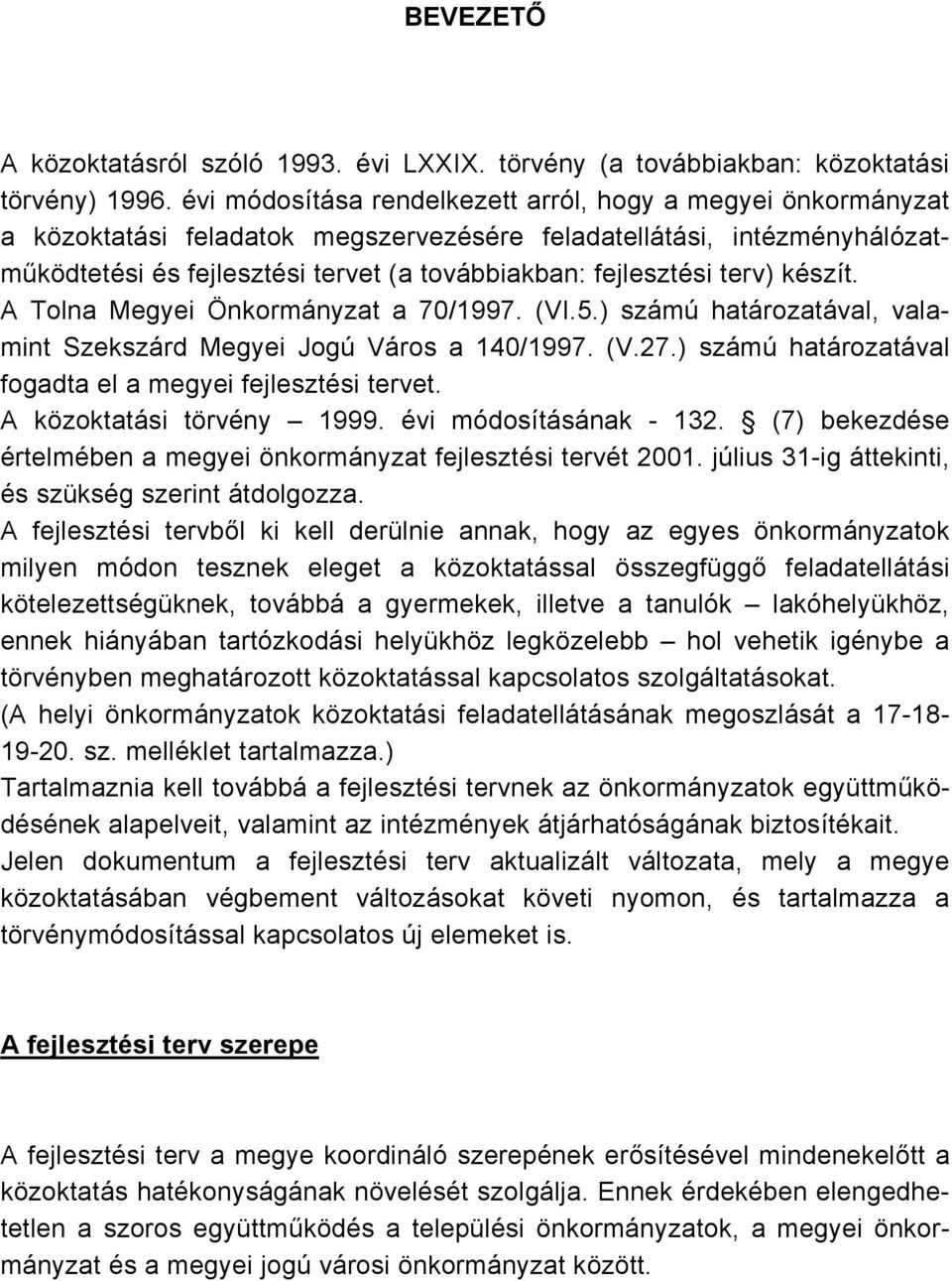 készít. A Tolna Megyei Önkormányzat a 70/997. (VI.5.) számú határozatával, valamint Megyei Jogú Város a 40/997. (V.7.) számú határozatával fogadta el a i fejlesztési tervet. A közoktatási törvény 999.