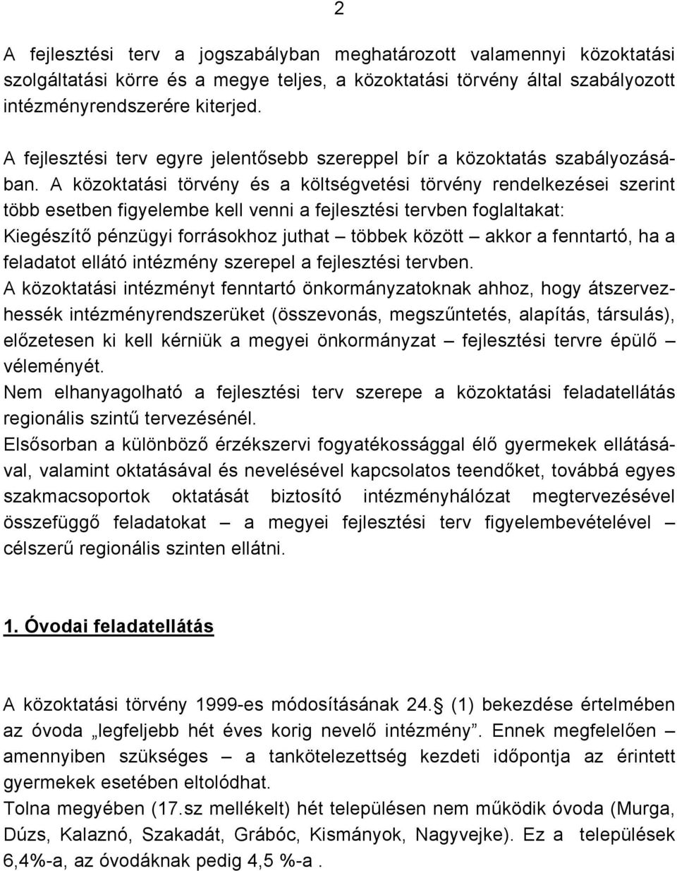 A közoktatási törvény és a költségvetési törvény rendelkezései szerint több esetben figyelembe kell venni a fejlesztési tervben foglaltakat: Kiegészítő pénzügyi forrásokhoz juthat többek között akkor