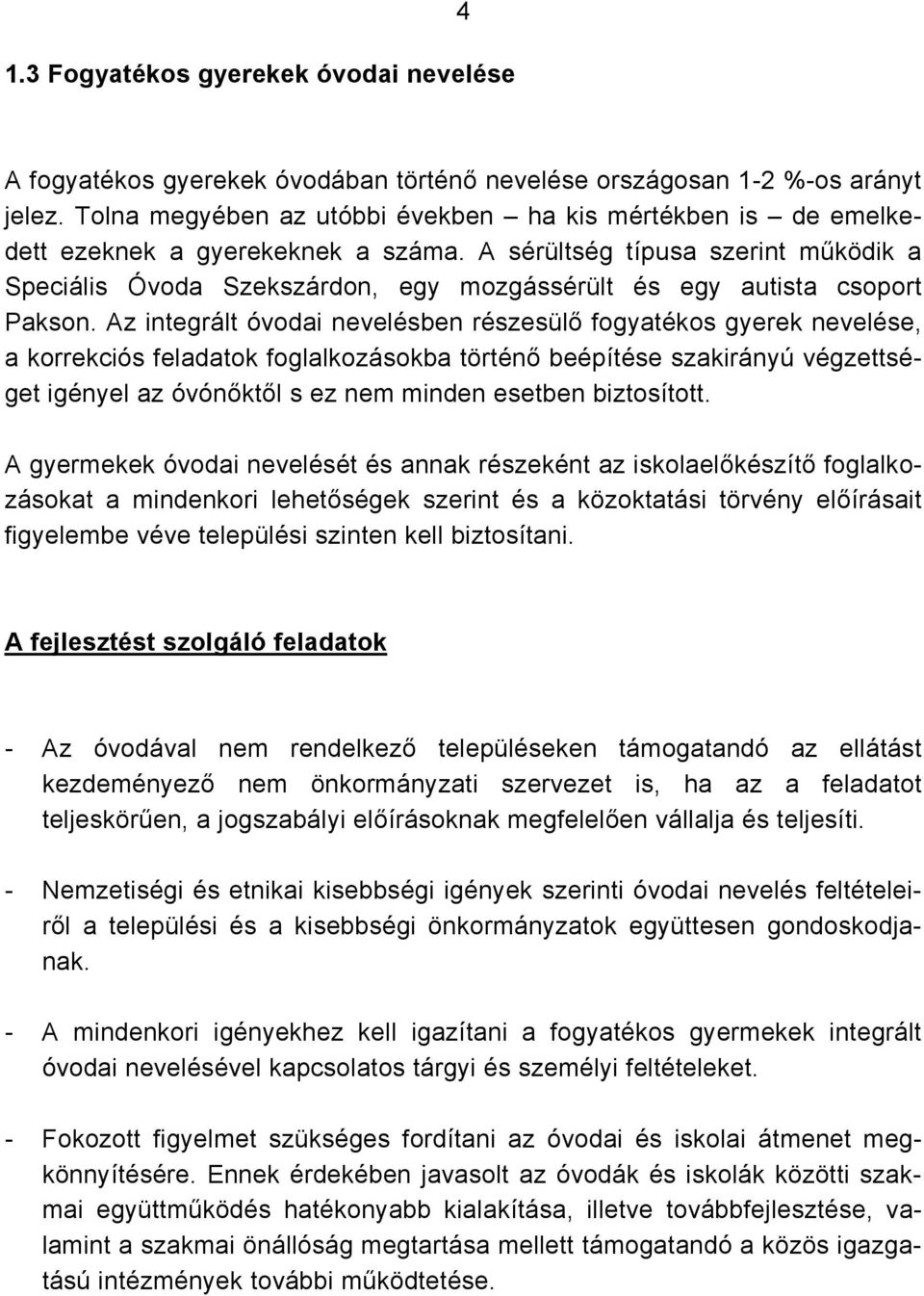 A sérültség típusa szerint működik a Speciális Óvoda on, egy mozgássérült és egy autista csoport Pakson.