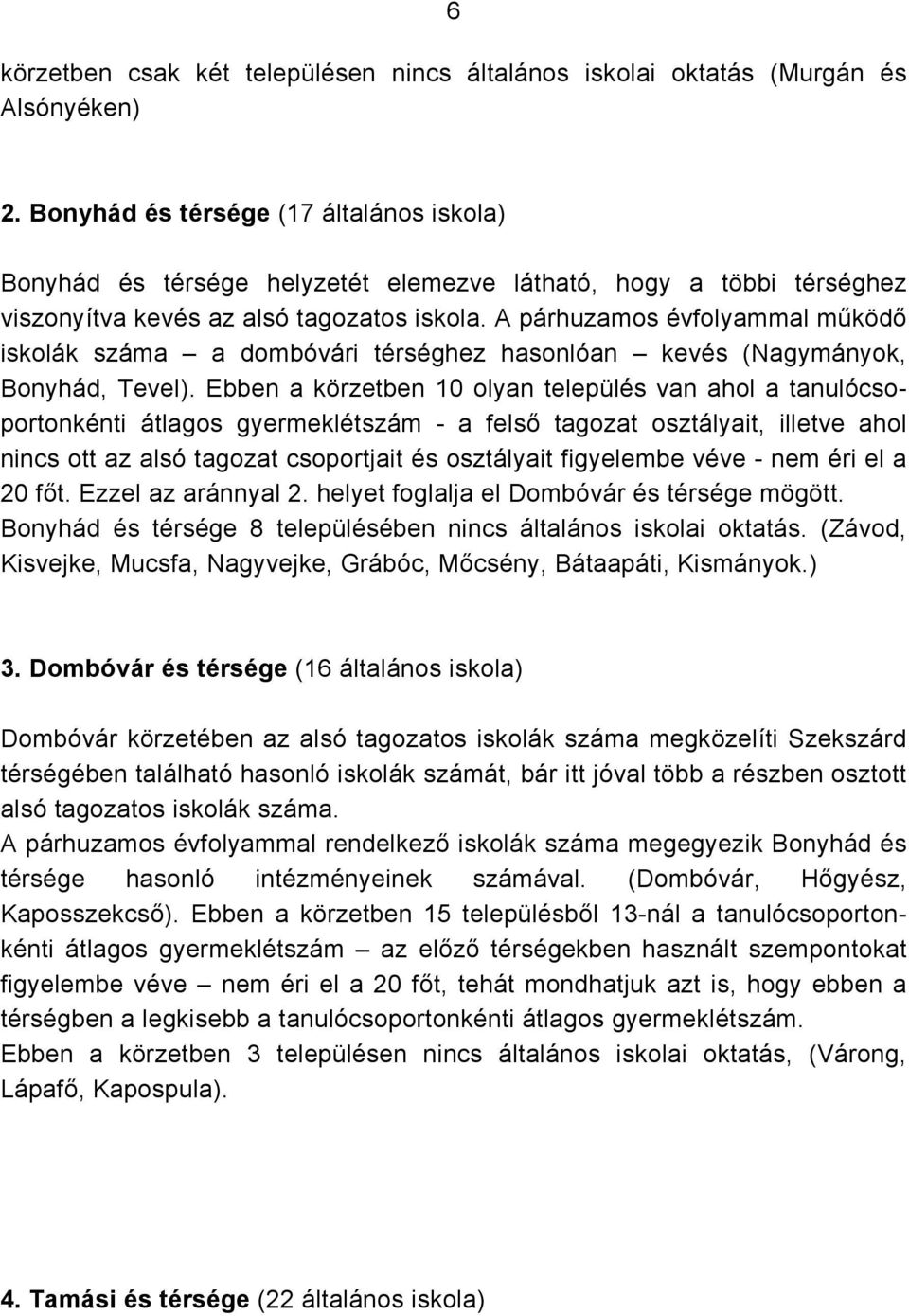 A párhuzamos évfolyammal működő iskolák száma a dombóvári térséghez hasonlóan kevés (Nagymányok, Bonyhád, Tevel).