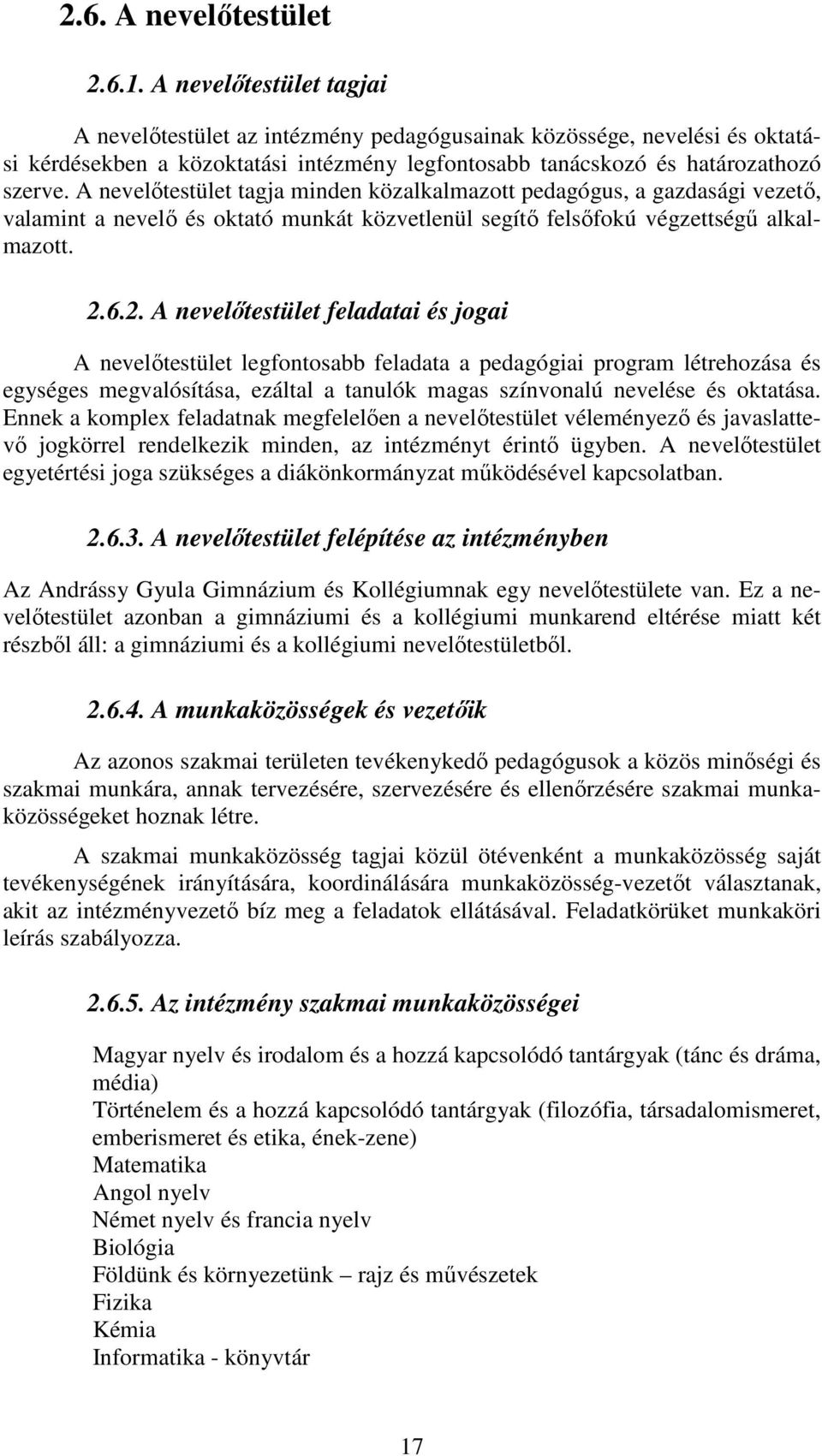 A nevelőtestület tagja minden közalkalmazott pedagógus, a gazdasági vezető, valamint a nevelő és oktató munkát közvetlenül segítő felsőfokú végzettségű alkalmazott. 2.