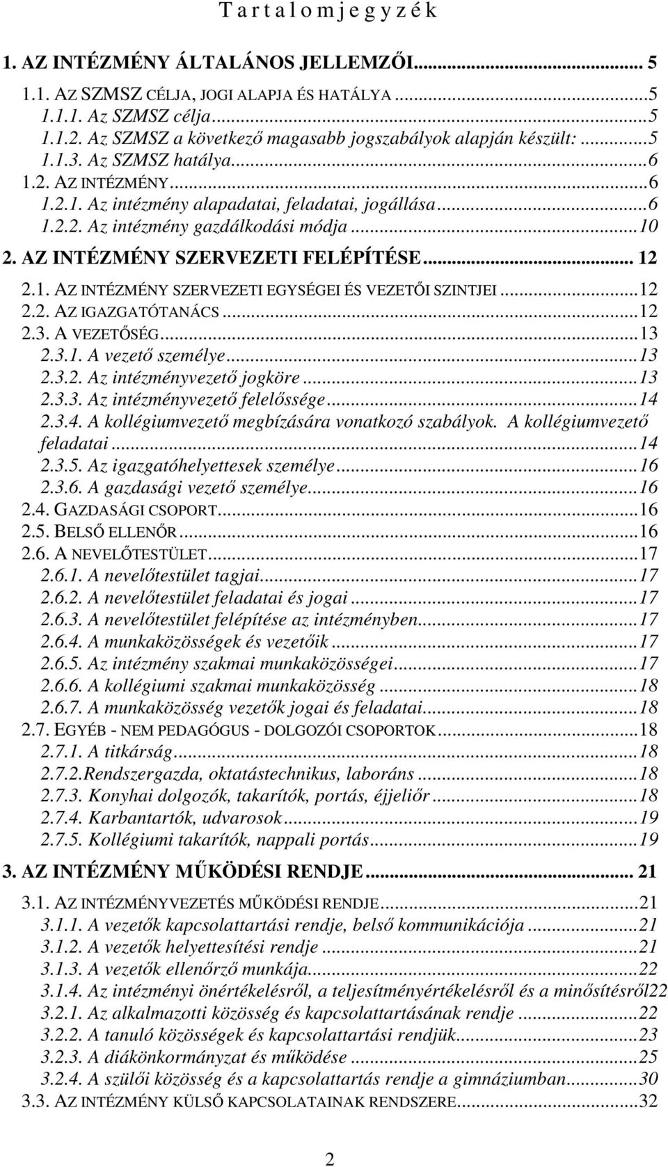 .. 10 2. AZ INTÉZMÉNY SZERVEZETI FELÉPÍTÉSE... 12 2.1. AZ INTÉZMÉNY SZERVEZETI EGYSÉGEI ÉS VEZETŐI SZINTJEI... 12 2.2. AZ IGAZGATÓTANÁCS... 12 2.3. A VEZETŐSÉG... 13 2.3.1. A vezető személye... 13 2.3.2. Az intézményvezető jogköre.