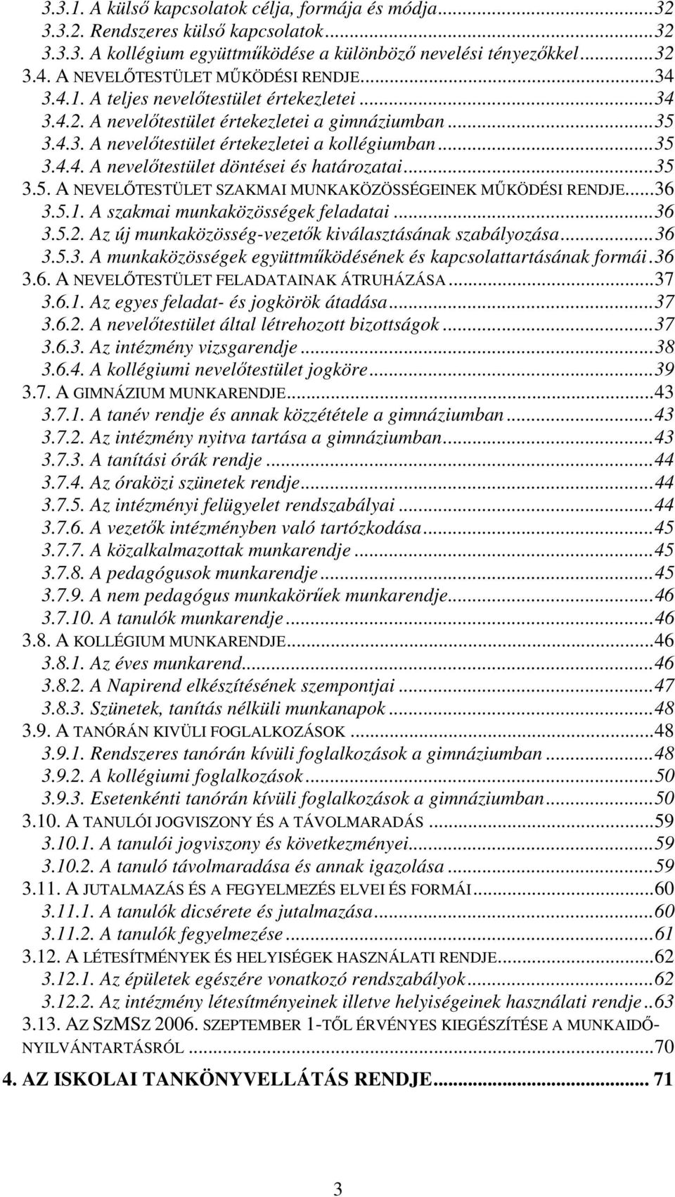 .. 35 3.4.4. A nevelőtestület döntései és határozatai... 35 3.5. A NEVELŐTESTÜLET SZAKMAI MUNKAKÖZÖSSÉGEINEK MŰKÖDÉSI RENDJE... 36 3.5.1. A szakmai munkaközösségek feladatai... 36 3.5.2.