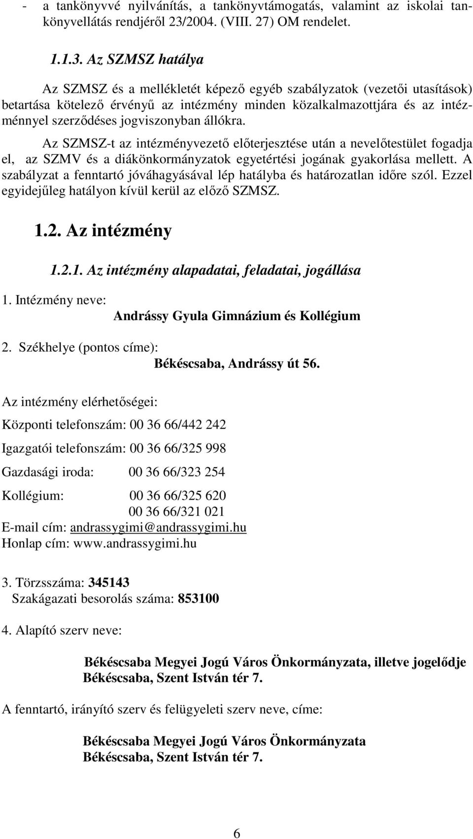 Az SZMSZ hatálya Az SZMSZ és a mellékletét képező egyéb szabályzatok (vezetői utasítások) betartása kötelező érvényű az intézmény minden közalkalmazottjára és az intézménnyel szerződéses