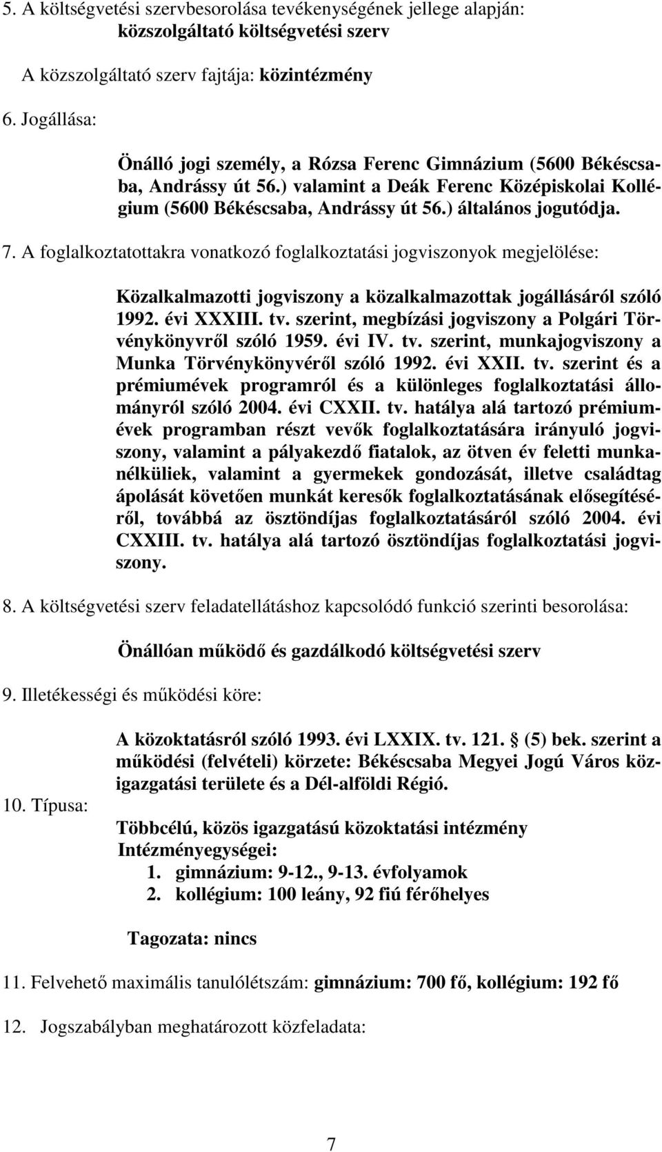 A foglalkoztatottakra vonatkozó foglalkoztatási jogviszonyok megjelölése: Közalkalmazotti jogviszony a közalkalmazottak jogállásáról szóló 1992. évi XXXIII. tv.