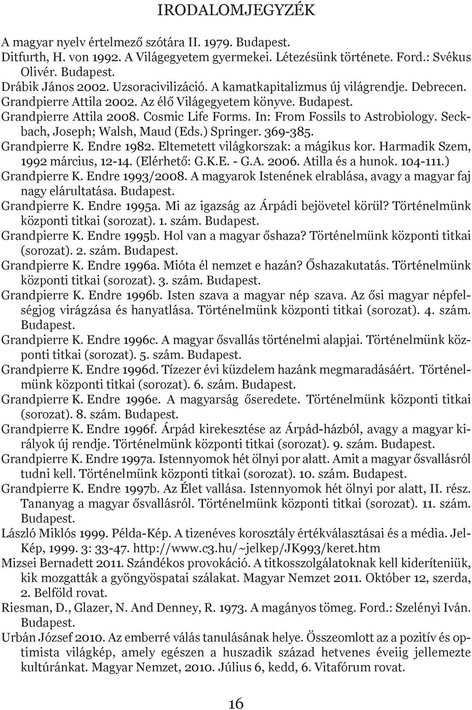 In: From Fossils to Astrobiology. Seckbach, Joseph; Walsh, Maud (Eds.) Springer. 369-385. Grandpierre K. Endre 1982. Eltemetett világkorszak: a mágikus kor. Harmadik Szem, 1992 március, 12-14.