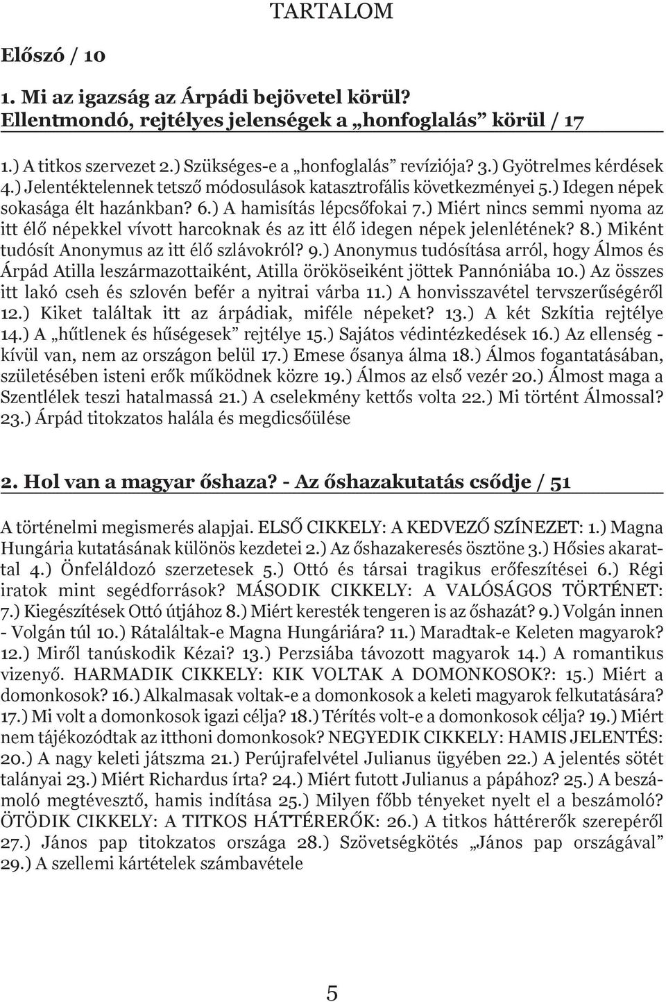 ) Miért nincs semmi nyoma az itt élő népekkel vívott harcoknak és az itt élő idegen népek jelenlétének? 8.) Miként tudósít Anonymus az itt élő szlávokról? 9.