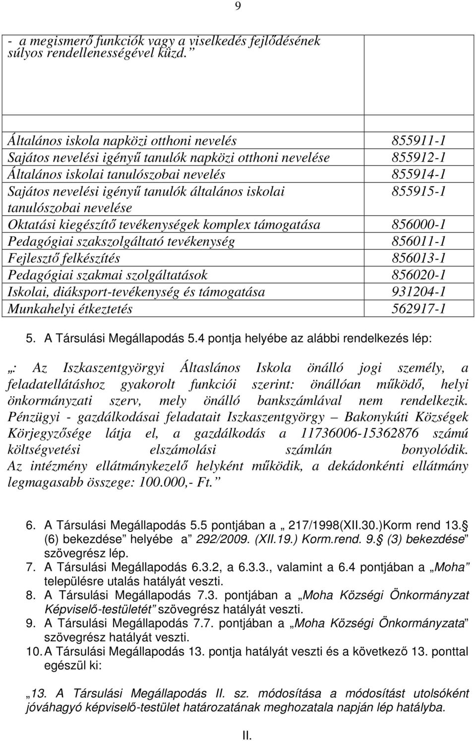 általános iskolai 855915-1 tanulószobai nevelése Oktatási kiegészítı tevékenységek komplex támogatása 856000-1 Pedagógiai szakszolgáltató tevékenység 856011-1 Fejlesztı felkészítés 856013-1