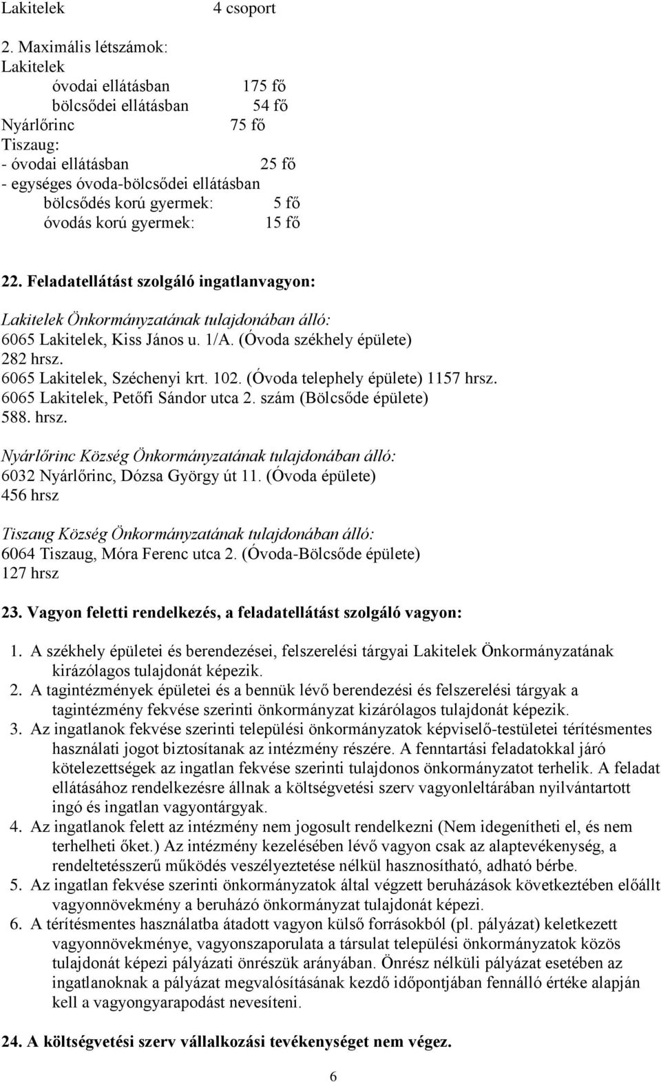 fő óvodás korú gyermek: 15 fő 22. Feladatellátást szolgáló ingatlanvagyon: Lakitelek Önkormányzatának tulajdonában álló: 6065 Lakitelek, Kiss János u. 1/A. (Óvoda székhely épülete) 282 hrsz.