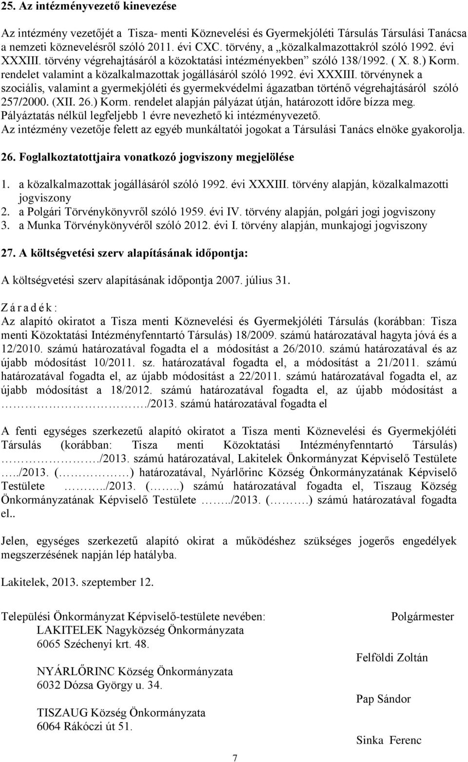 évi XXXIII. törvénynek a szociális, valamint a gyermekjóléti és gyermekvédelmi ágazatban történő végrehajtásáról szóló 257/2000. (XII. 26.) Korm.