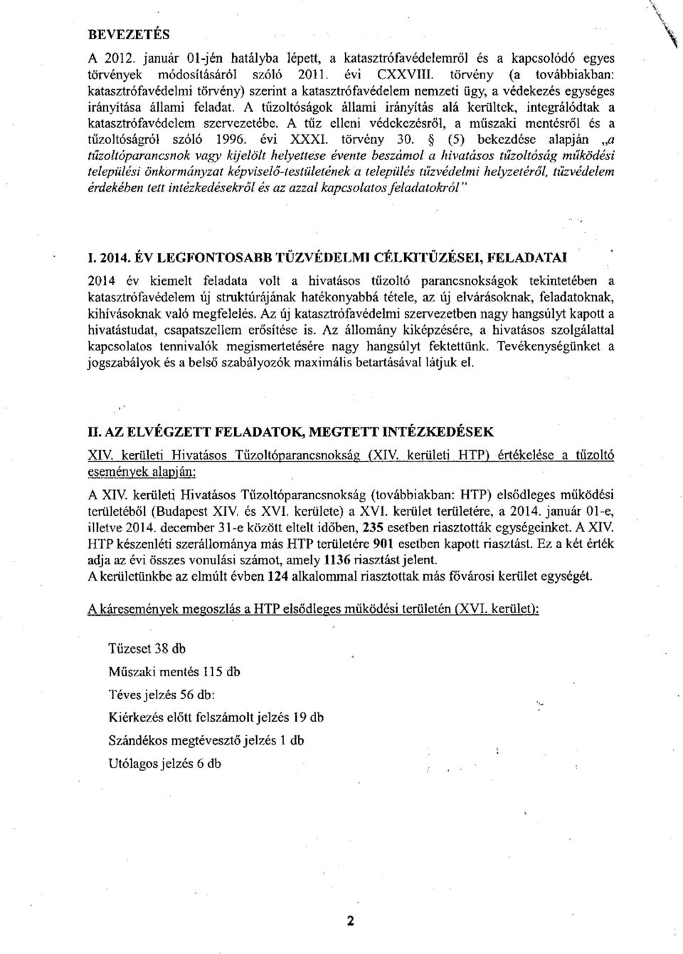 A tűzoltóságok állami irányítás alá kerültek, integrálódtak a katasztrófavédelem szervezetébe. A tűz elleni védekezésről, a műszaki mentésről és a tűzoltóságról szóló 1996. évi XXXI. törvény 30.