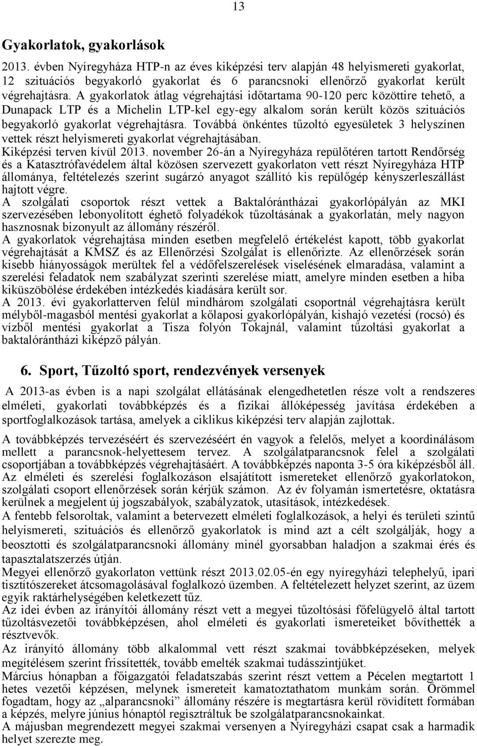 A gyakorlatok átlag végrehajtási időtartama 90-120 perc közöttire tehető, a Dunapack LTP és a Michelin LTP-kel egy-egy alkalom során került közös szituációs begyakorló gyakorlat végrehajtásra.