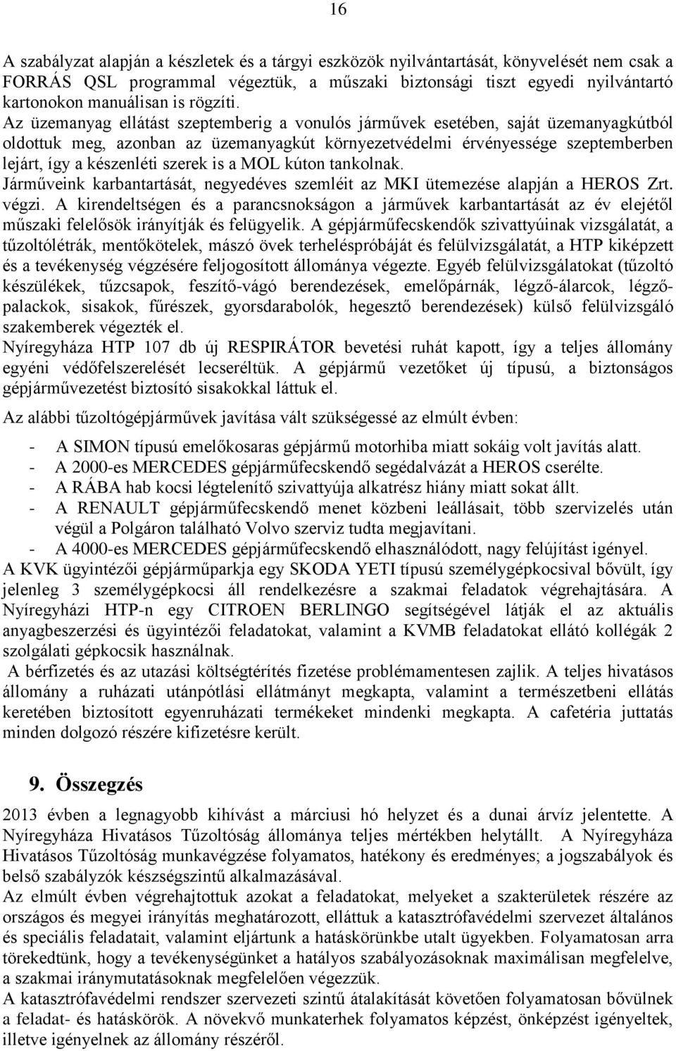 Az üzemanyag ellátást szeptemberig a vonulós járművek esetében, saját üzemanyagkútból oldottuk meg, azonban az üzemanyagkút környezetvédelmi érvényessége szeptemberben lejárt, így a készenléti szerek