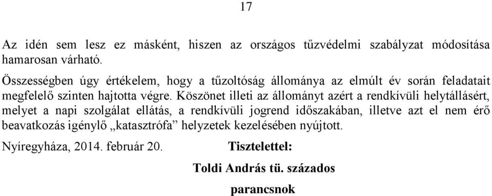 Köszönet illeti az állományt azért a rendkívüli helytállásért, melyet a napi szolgálat ellátás, a rendkívüli jogrend időszakában,