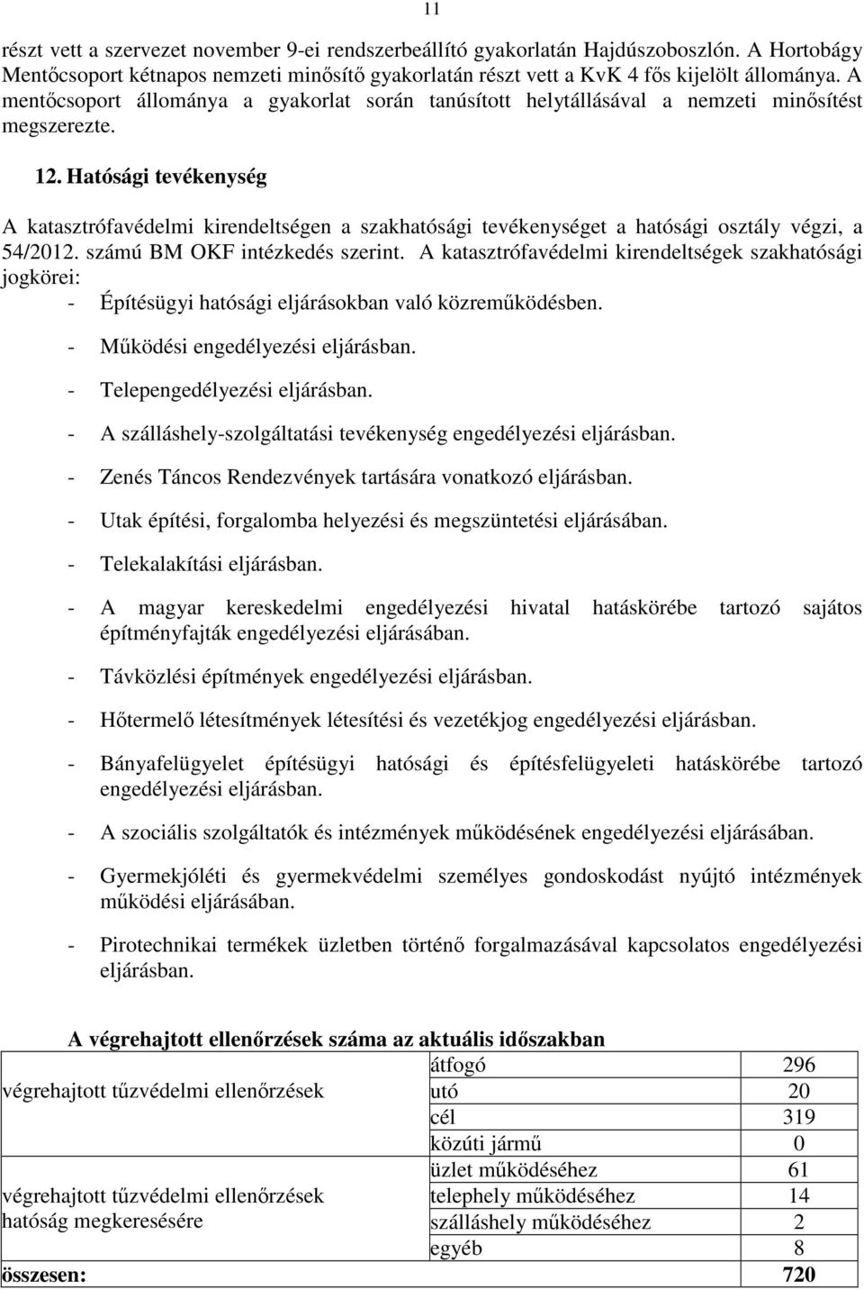 Hatósági tevékenység A katasztrófavédelmi kirendeltségen a szakhatósági tevékenységet a hatósági osztály végzi, a 54/2012. számú BM OKF intézkedés szerint.