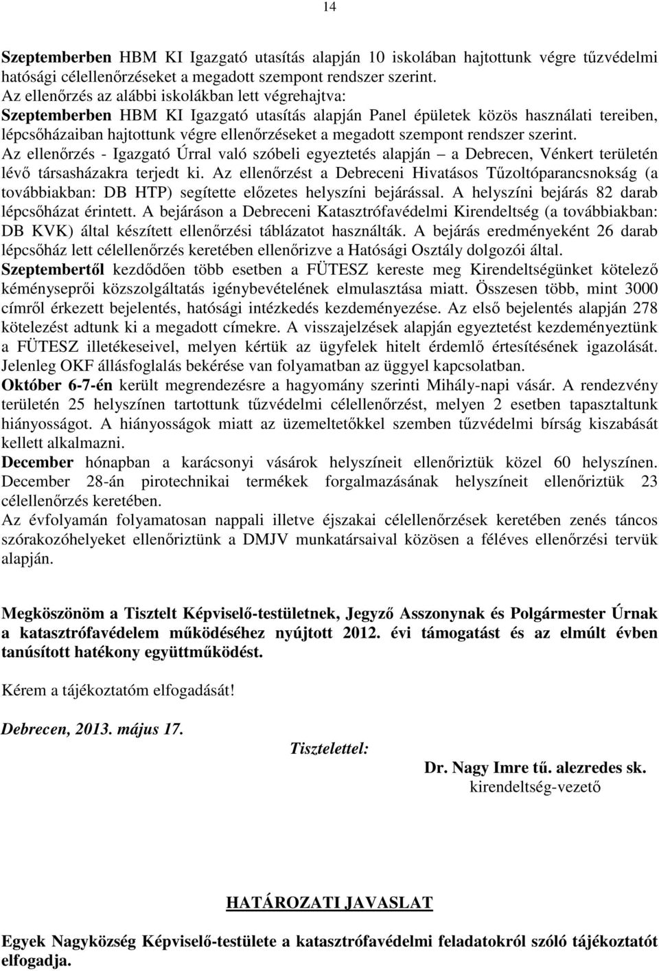 szempont rendszer szerint. Az ellenőrzés - Igazgató Úrral való szóbeli egyeztetés alapján a Debrecen, Vénkert területén lévő társasházakra terjedt ki.