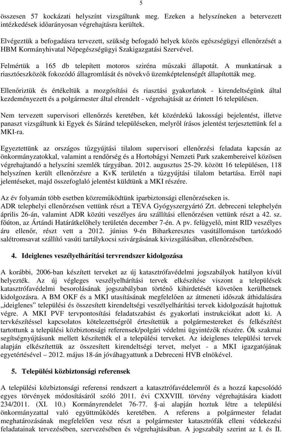 Felmértük a 165 db telepített motoros sziréna műszaki állapotát. A munkatársak a riasztóeszközök fokozódó állagromlását és növekvő üzemképtelenségét állapították meg.