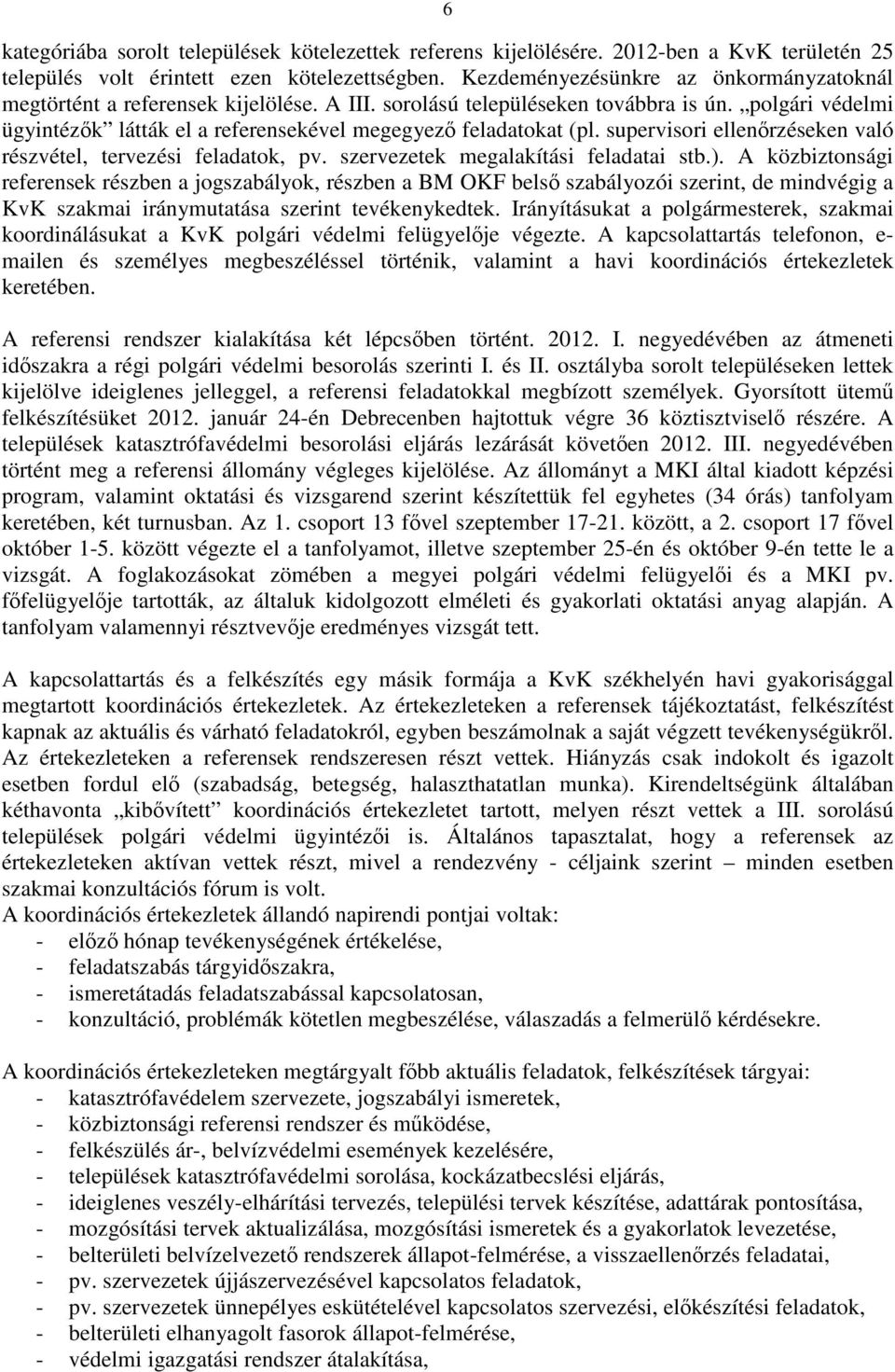 polgári védelmi ügyintézők látták el a referensekével megegyező feladatokat (pl. supervisori ellenőrzéseken való részvétel, tervezési feladatok, pv. szervezetek megalakítási feladatai stb.).