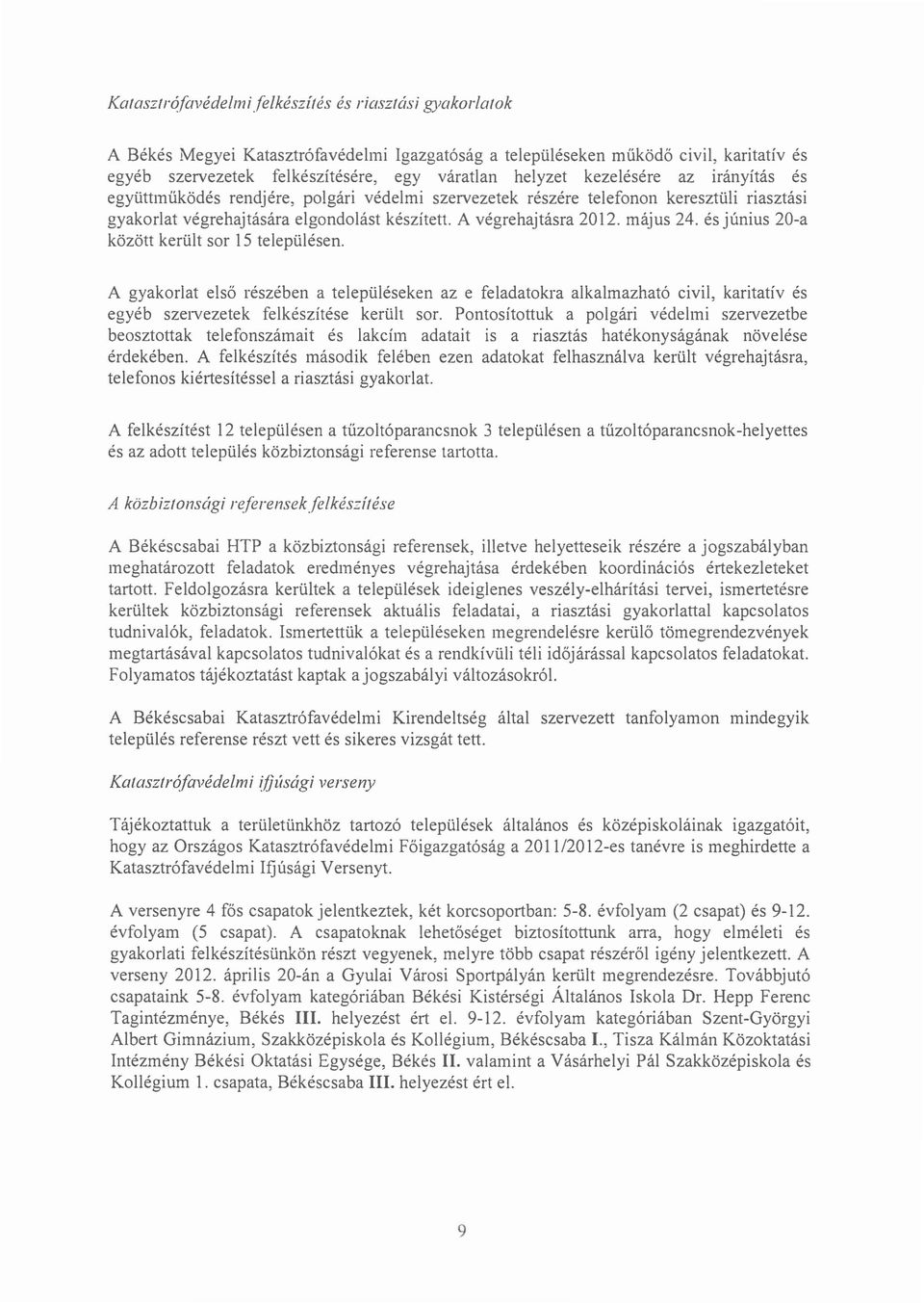 május 24. és június 20-a között került sor 15 településen. A gyakorlat első részében a településeken az e feladato kra alkalmazható civil, karitatív és egyéb szervezetek felkészítése került sor.