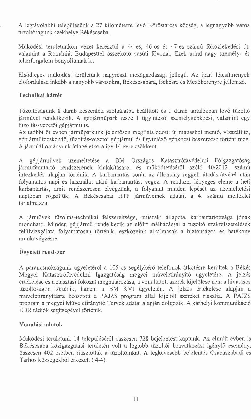 Ezek mind nagy személy- és teherforgalom bonyolítanak le. Elsődleges működési területünk nagyrészt mezőgazdasági jellegű.