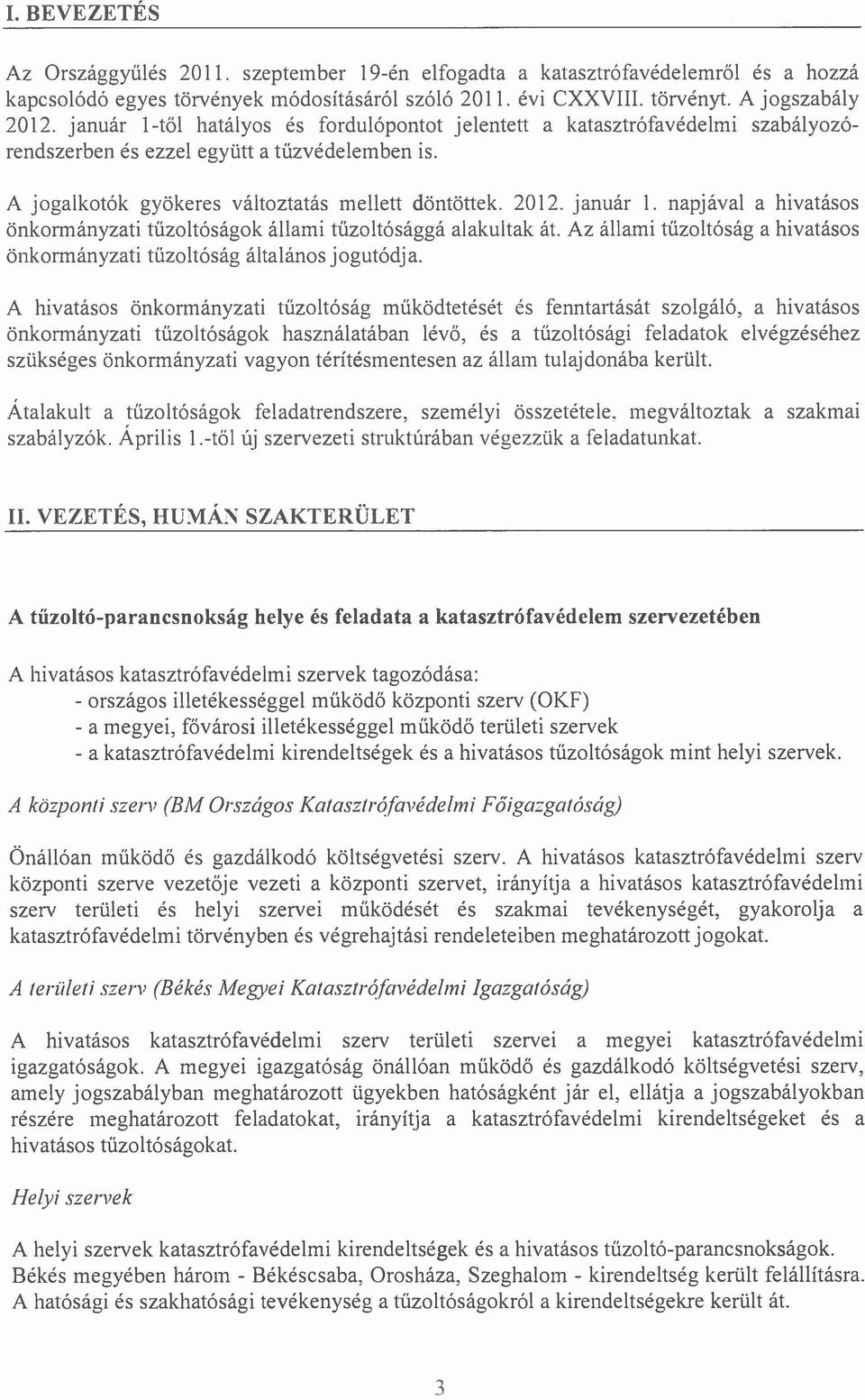 napjával a hivatásos önkormányzati tűzoltóságok állami tűzoltósággá alakultak át. Az állami tűzoltóság a hivatásos önkormányzati tűzoltóság általános jogutódja.