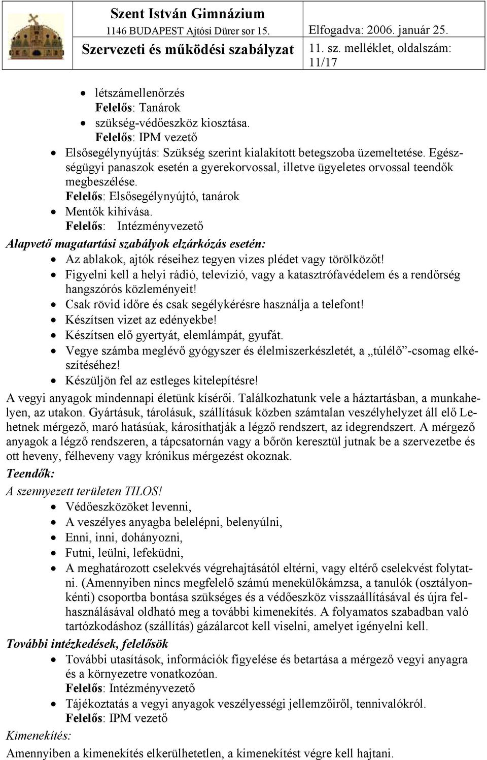 Felelős: Elsősegélynyújtó, tanárok Mentők kihívása. Alapvető magatartási szabályok elzárkózás esetén: Az ablakok, ajtók réseihez tegyen vizes plédet vagy törölközőt!