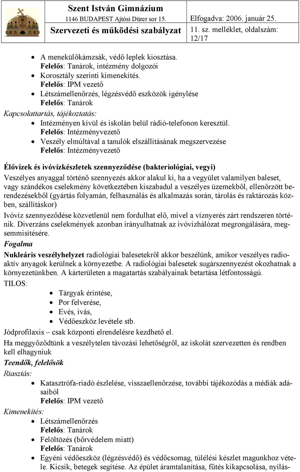 Veszély elmúltával a tanulók elszállításának megszervezése Élővizek és ivóvízkészletek szennyeződése (bakteriológiai, vegyi) Veszélyes anyaggal történő szennyezés akkor alakul ki, ha a vegyület