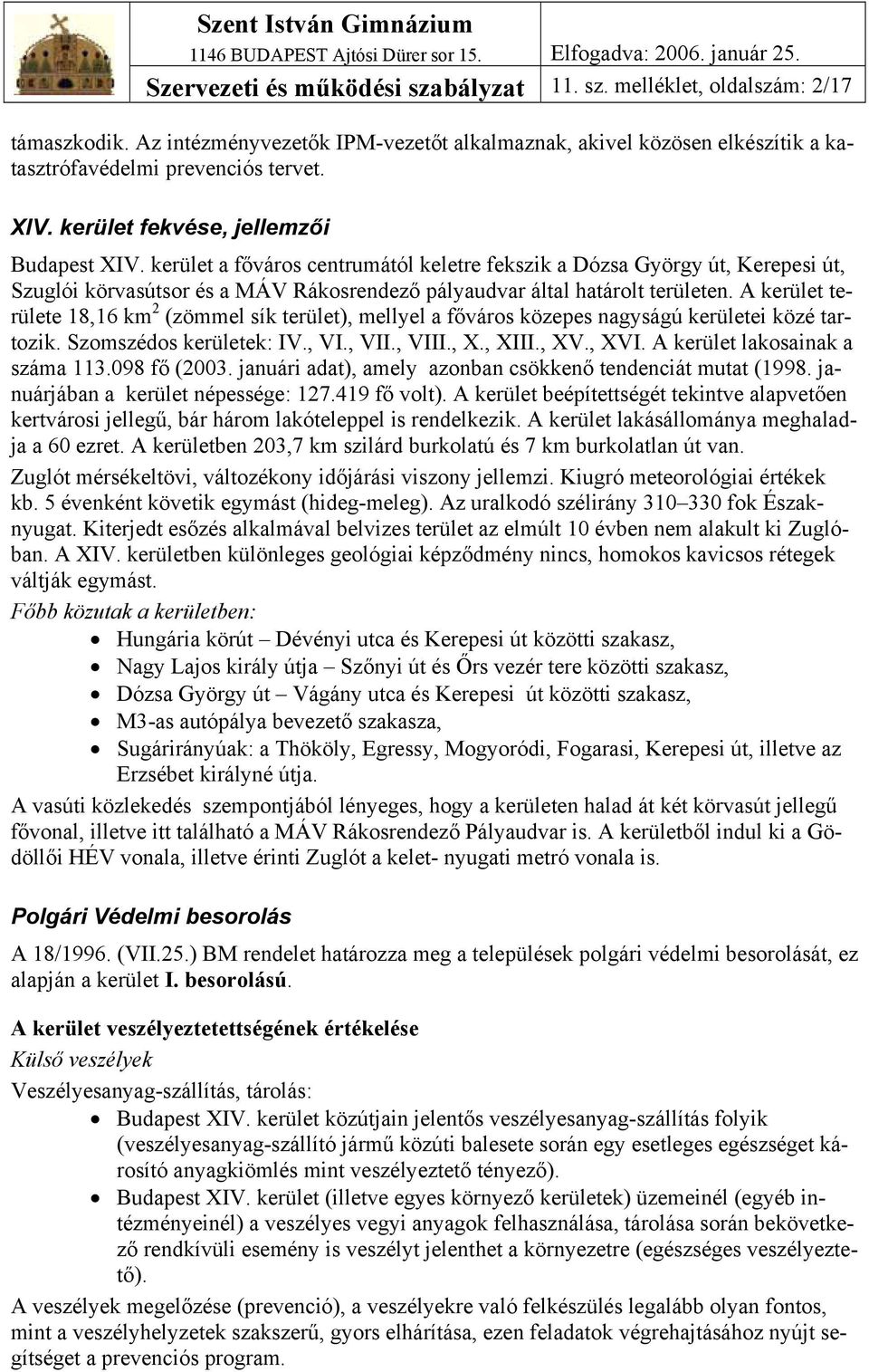 A kerület területe 18,16 km 2 (zömmel sík terület), mellyel a főváros közepes nagyságú kerületei közé tartozik. Szomszédos kerületek: IV., VI., VII., VIII., X., XIII., XV., XVI.