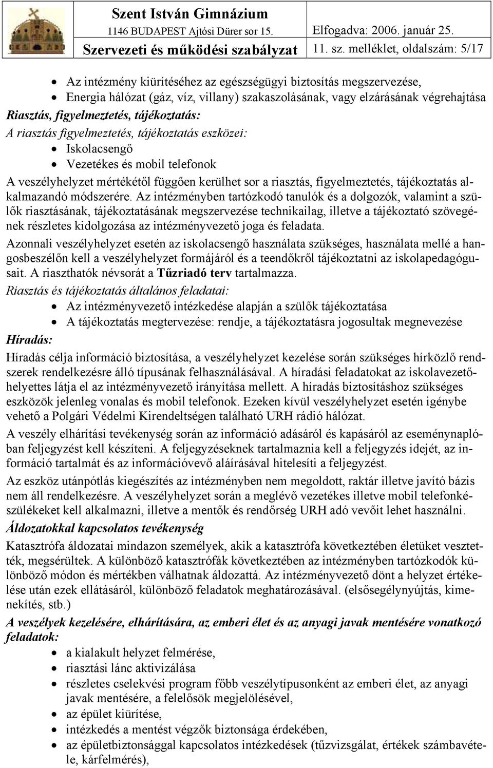 melléklet, oldalszám: 5/17 Az intézmény kiürítéséhez az egészségügyi biztosítás megszervezése, Energia hálózat (gáz, víz, villany) szakaszolásának, vagy elzárásának végrehajtása Riasztás,