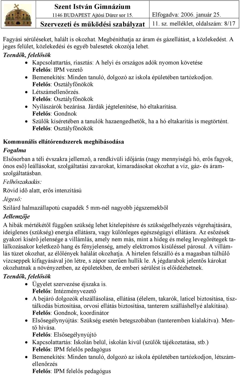 Teendők, felelősök Kapcsolattartás, riasztás: A helyi és országos adók nyomon követése Felelős: IPM vezető Bemenekítés: Minden tanuló, dolgozó az iskola épületében tartózkodjon.