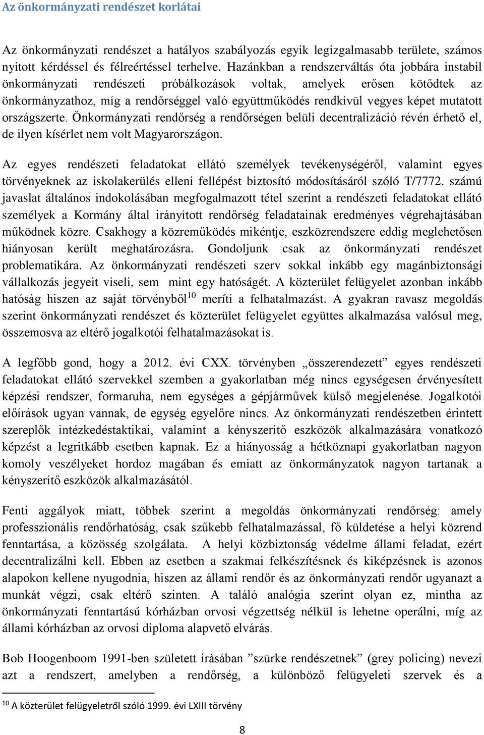 mutatott országszerte. Önkormányzati rendőrség a rendőrségen belüli decentralizáció révén érhető el, de ilyen kísérlet nem volt Magyarországon.