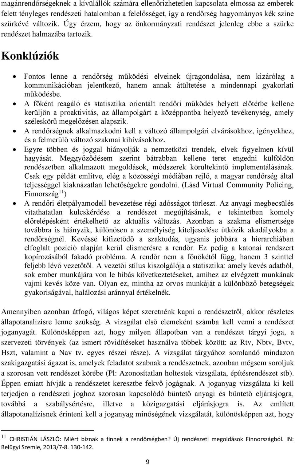 Konklúziók Fontos lenne a rendőrség működési elveinek újragondolása, nem kizárólag a kommunikációban jelentkező, hanem annak átültetése a mindennapi gyakorlati működésbe.