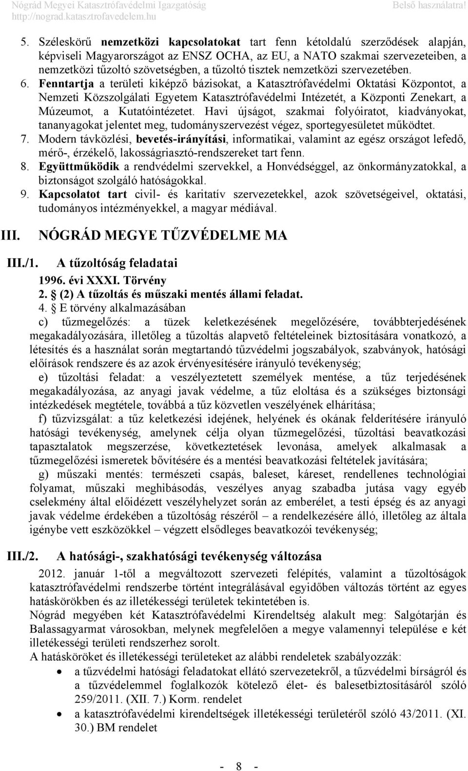 Fenntartja a területi kiképző bázisokat, a Katasztrófavédelmi Oktatási Központot, a Nemzeti Közszolgálati Egyetem Katasztrófavédelmi Intézetét, a Központi Zenekart, a Múzeumot, a Kutatóintézetet.