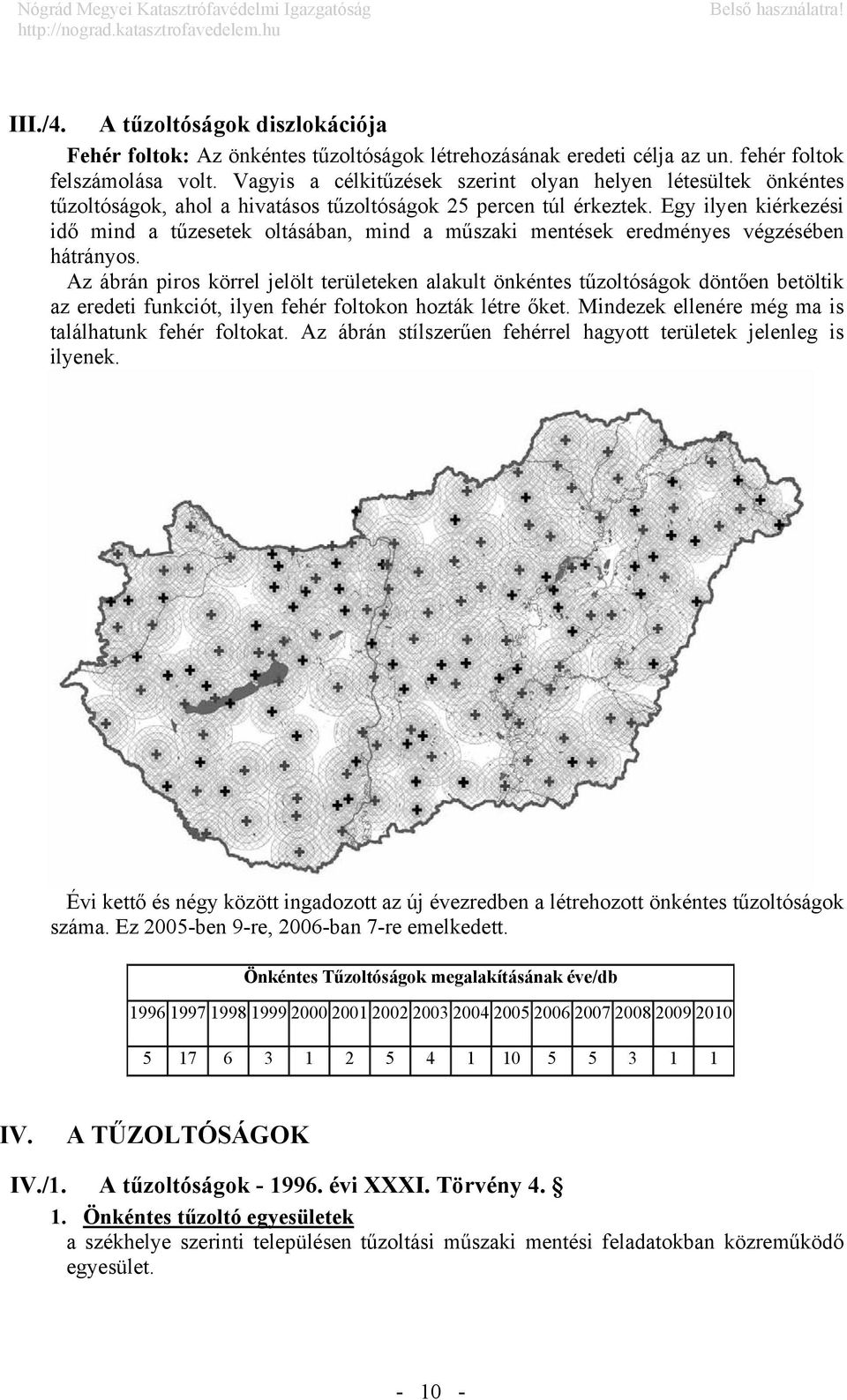 Egy ilyen kiérkezési idő mind a tűzesetek oltásában, mind a műszaki mentések eredményes végzésében hátrányos.