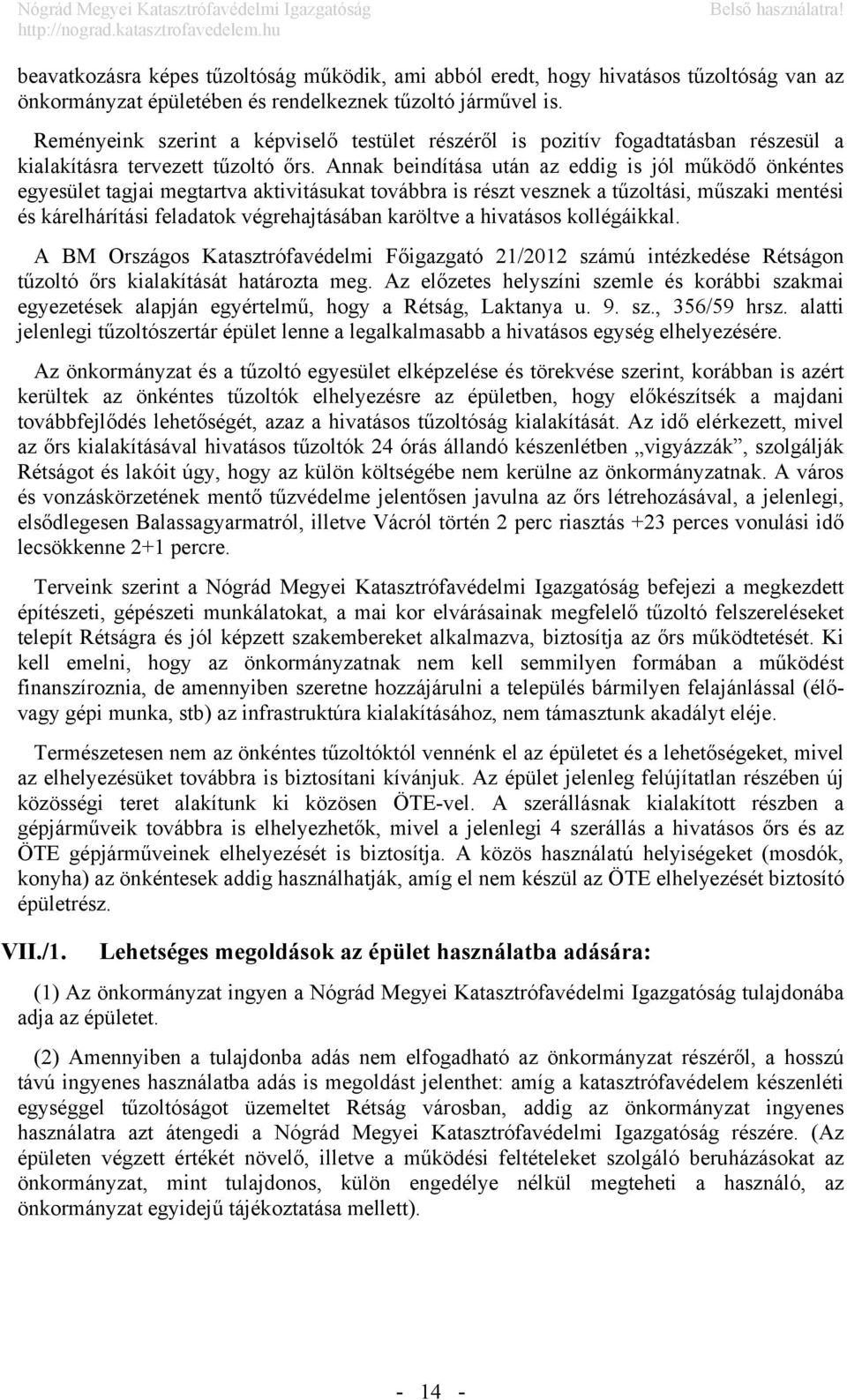 Annak beindítása után az eddig is jól működő önkéntes egyesület tagjai megtartva aktivitásukat továbbra is részt vesznek a tűzoltási, műszaki mentési és kárelhárítási feladatok végrehajtásában