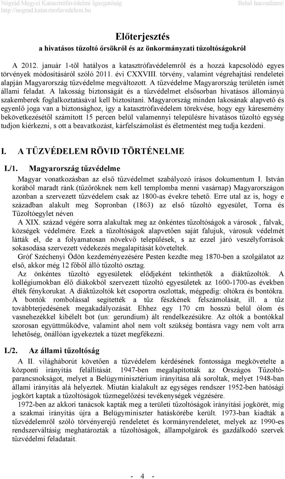 A lakosság biztonságát és a tűzvédelmet elsősorban hivatásos állományú szakemberek foglalkoztatásával kell biztosítani.