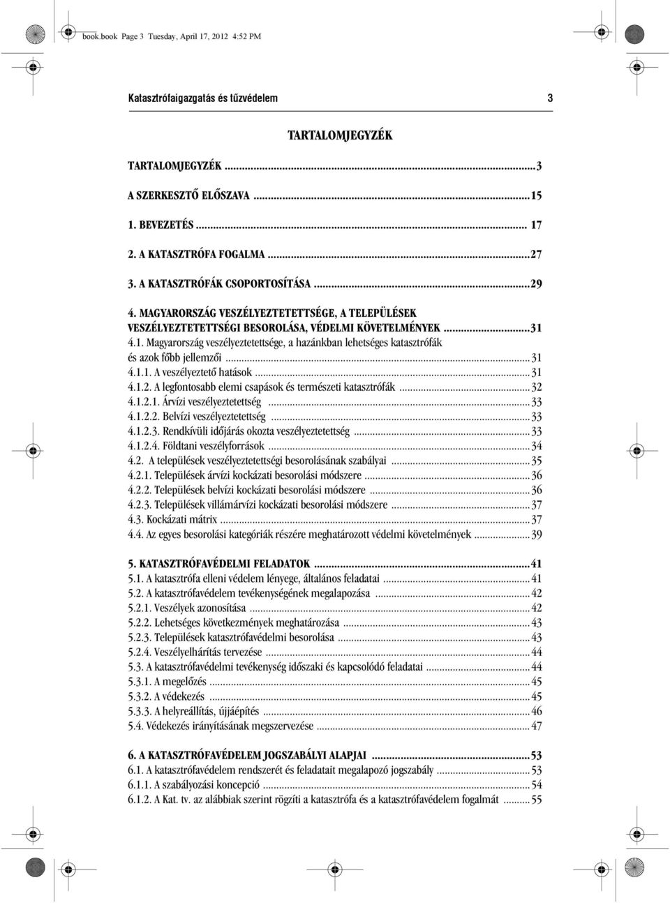 4.1. Magyarország veszélyeztetettsége, a hazánkban lehetséges katasztrófák és azok fõbb jellemzõi... 31 4.1.1. A veszélyeztetõ hatások... 31 4.1.2.