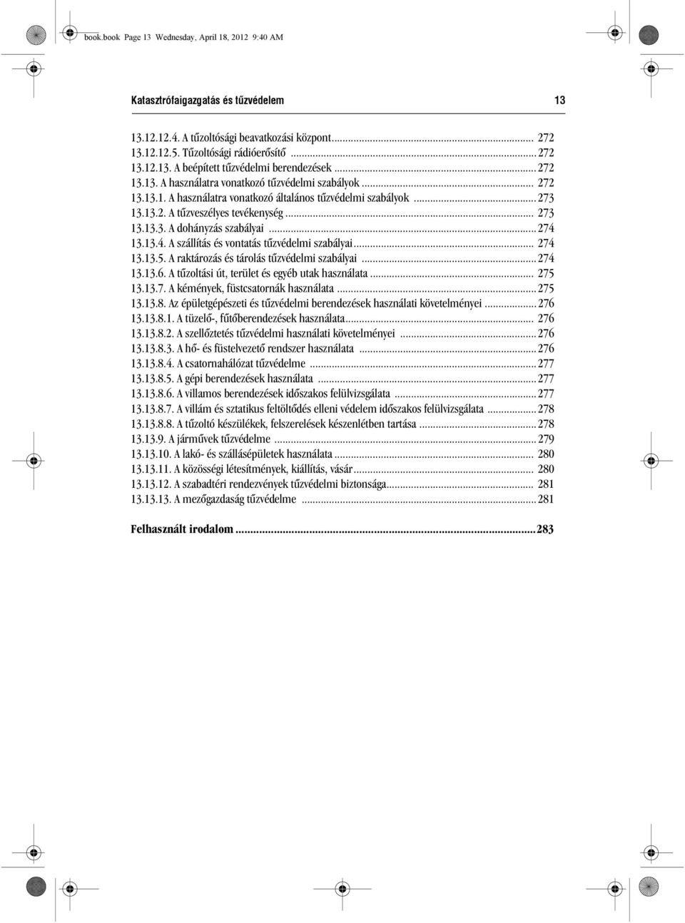 .. 274 13.13.4. A szállítás és vontatás tûzvédelmi szabályai... 274 13.13.5. A raktározás és tárolás tûzvédelmi szabályai... 274 13.13.6. A tûzoltási út, terület és egyéb utak használata... 275 13.13.7. A kémények, füstcsatornák használata.