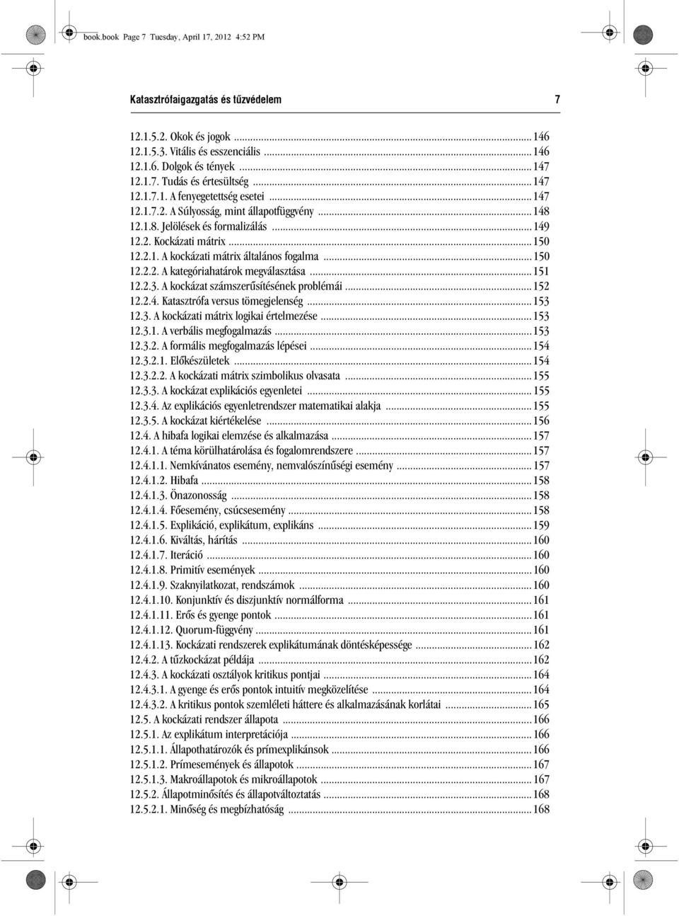 ..150 12.2.2. A kategóriahatárok megválasztása...151 12.2.3. A kockázat számszerûsítésének problémái... 152 12.2.4. Katasztrófa versus tömegjelenség... 153 12.3. A kockázati mátrix logikai értelmezése.