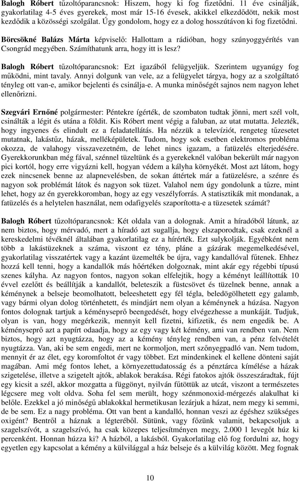 Börcsökné Balázs Márta képviselő: Hallottam a rádióban, hogy szúnyoggyérítés van Csongrád megyében. Számíthatunk arra, hogy itt is lesz? Balogh Róbert tűzoltóparancsnok: Ezt igazából felügyeljük.